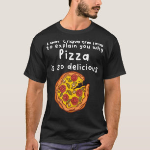 No Time To Explain You Why Pizza Is So Delicious T-Shirt