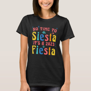 No time to Siesta It's a 2023 Fiesta T-Shirt