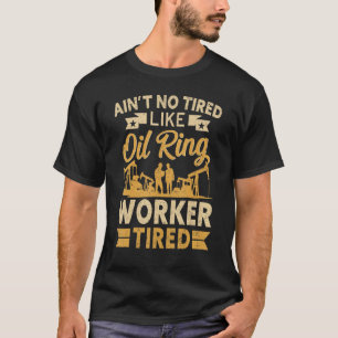 No Tired Like Oil Rig Worker Tired Oilfield Worke T-Shirt