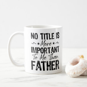 No Title Is More Important To Me Than Father Funny Coffee Mug