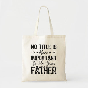 No Title Is More Important To Me Than Father Funny Tote Bag