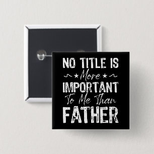 No Title Is More Important To Me Than Fathers Day 2 Inch Square Button