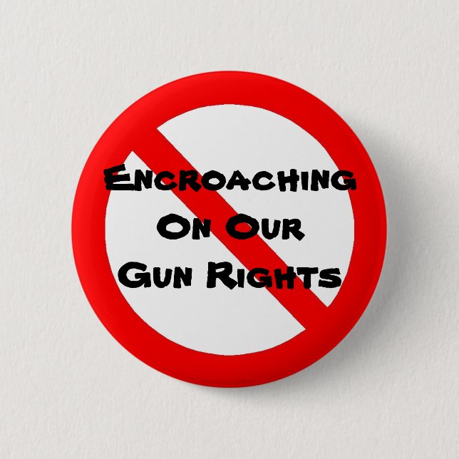 No To Encroaching On Our Gun Rights 2 Inch Round Button (Front)