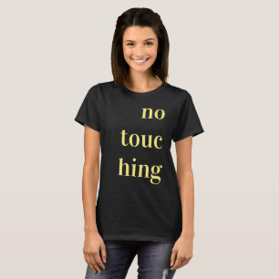 no touc hing T-Shirt