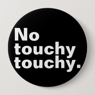 No touchy touchy funny introverted design  4 inch round button