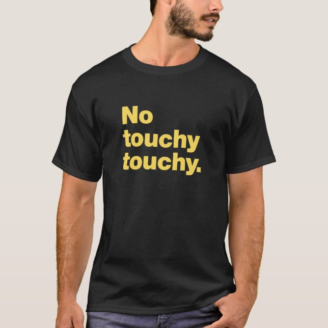 No touchy touchy T-Shirt (Front)