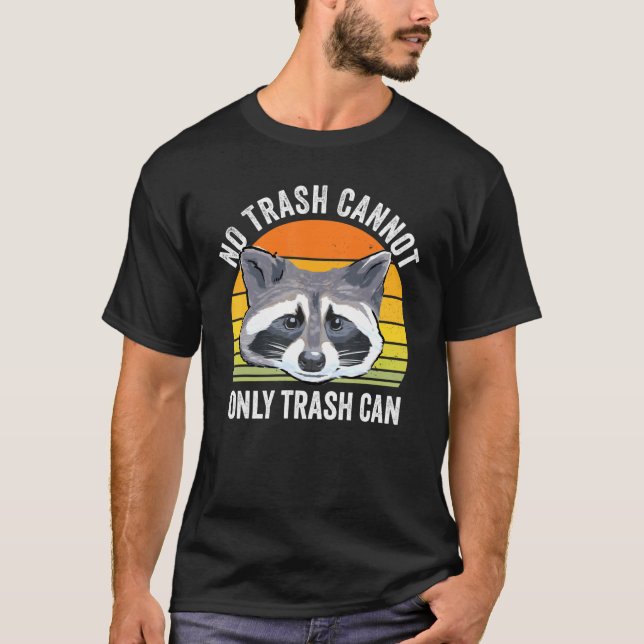 No Trash Cannot Only Trash Can Raccoon Trash Panda T-Shirt (Front)