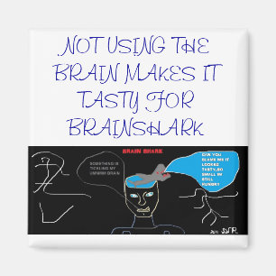 NO USE FOR THE BRAIN MAKES IT TASTY MAGNET