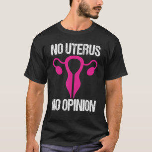 No Uterus No Opinion Feminist Abortion Rights Wome T-Shirt