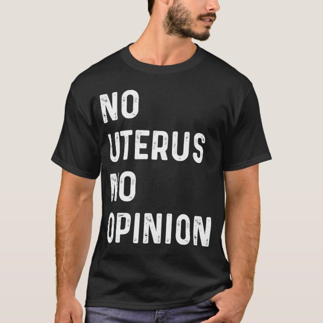 No Uterus No Opinion Feminist Pro Choice T-Shirt (Front)