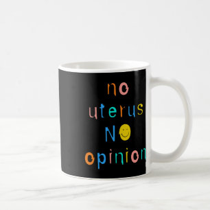 No Uterus No Opinion Feminist Women's Right  Coffee Mug