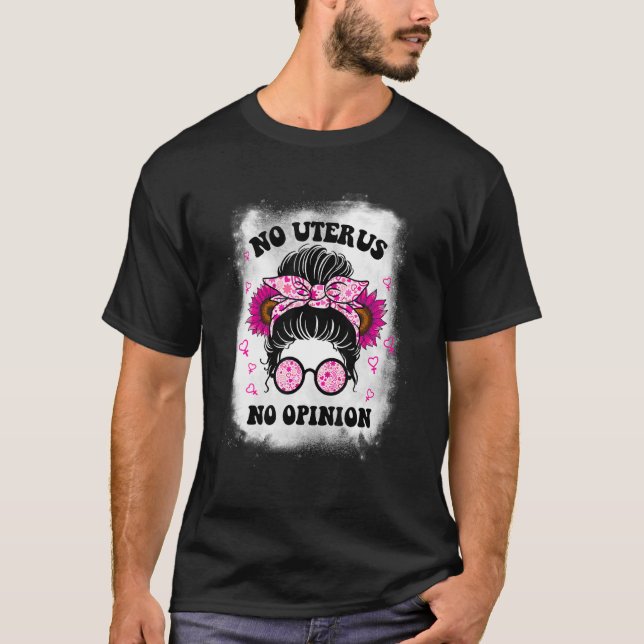 No Uterus No Opinion Messy Bun Pro Choice Reproduc T-Shirt (Front)
