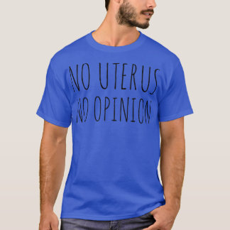No Uterus No Opinion Political Womens Rights Femin T-Shirt