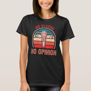 No Uterus No Opinion Pro Choice Pro Abortion Femi T-Shirt