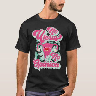 No Uterus No Opinion Pro Choice Pro Abortion Femi T-Shirt
