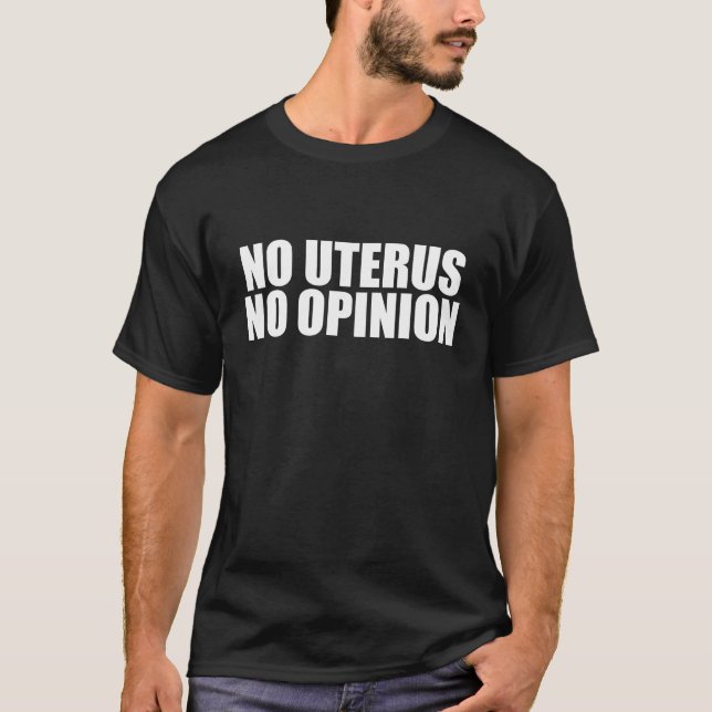 No Uterus No Opinion Pro Choice Quote T-Shirt (Front)