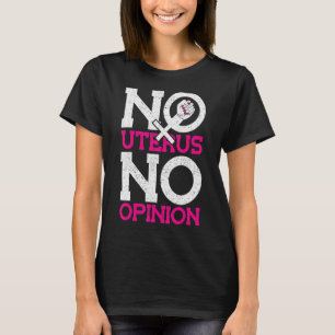 No uterus no opinion Pro Choice T-Shirt
