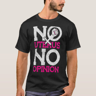 No Uterus No Opinion Pro Choice T-Shirt