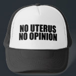 No Uterus No Opinion Pro Choice Trucker Hat<br><div class="desc">No Uterus No Opinion hat. Bold pro choice quote reminding the Senate and Congress not to legislate a woman's body. Don't make laws against abortion,  support women's rights to choose their own healthcare option. Uphold Roe vs. Wade. Prochoice cap.</div>