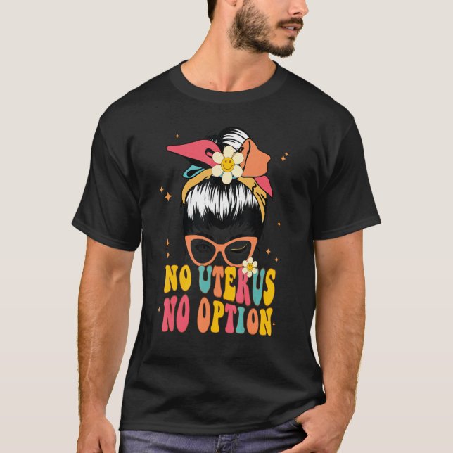 No Uterus No Opinion Retro Groovy Flower Pro Choic T-Shirt (Front)