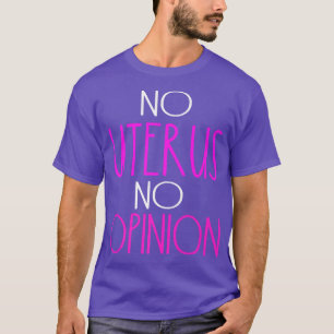 No Uterus No Opinion Womens Rights Political Polit T-Shirt