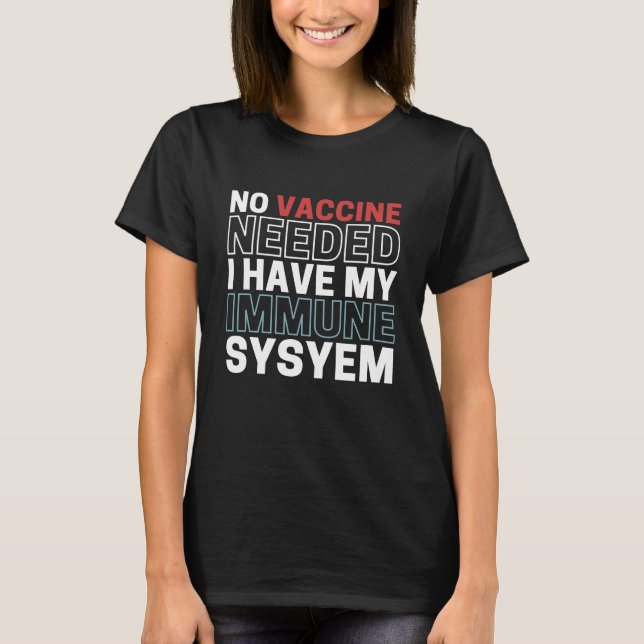 No Vaccine Needed I have My Immune System T-Shirt (Front)