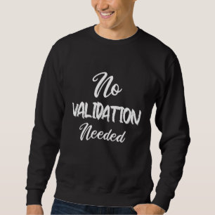 No Validation Needed Sweatshirt