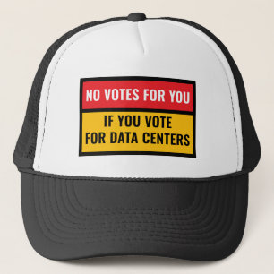 NO VOTES FOR YOU IF YOU VOTE FOR DATA CENTERS RED TRUCKER HAT