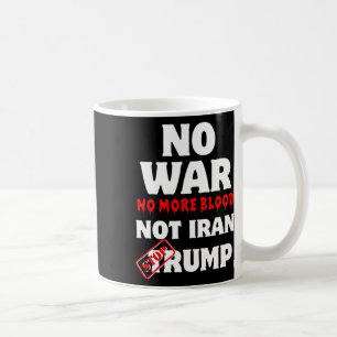 No War No More Blood Not Iran Stop Trump Coffee Mug