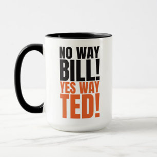 No way Bill Yes Way Ted - Funny Bill & Ted's Quote Mug
