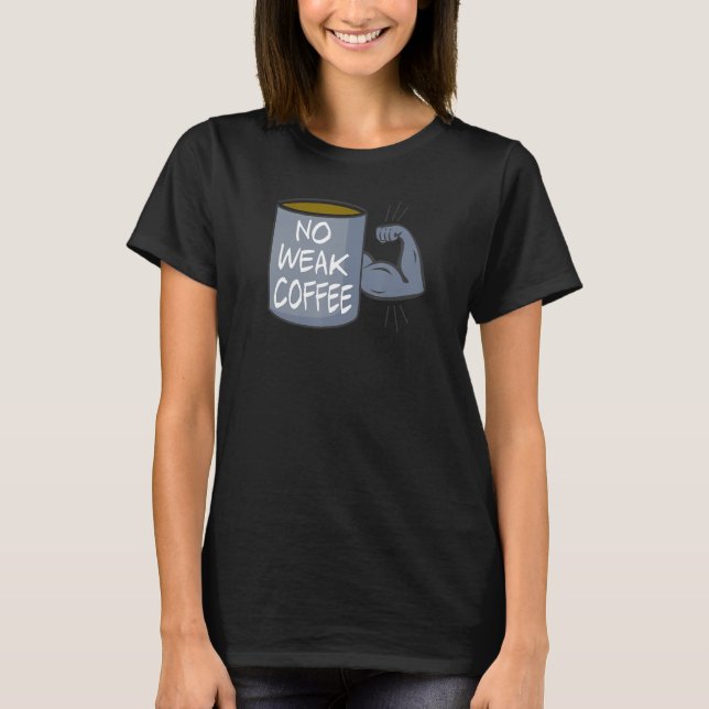 No Weak Coffee T-Shirt (Front)