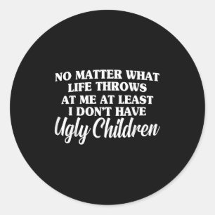 No What Life Throws At Me I Don't Have Ugly Childr Classic Round Sticker