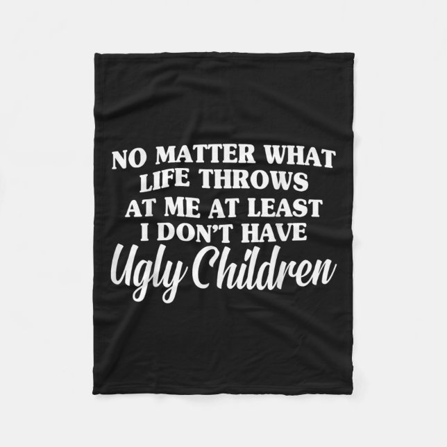 No What Life Throws At Me I Don't Have Ugly Childr Fleece Blanket (Front)