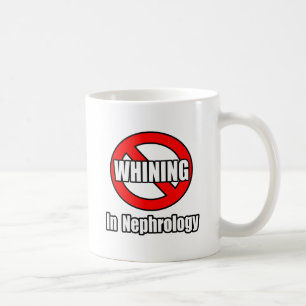 No Whining In Nephrology Coffee Mug
