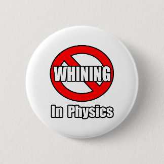 No Whining In Physics 2 Inch Round Button