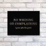 NO WHINING NO COMPLAINING Modern Type Black   Gold Foil Prints<br><div class="desc">This modern foil art print features a black background with bold yet elegant typography that reads "NO WHINING OR COMPLAINING by order of the Management" in gold foil. The background colour is completely customizable and you can choose between gold or silver raised foil. The text is also editable. Makes a...</div>