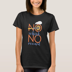 No Whisk No Reward Confectioner Cake Baking Pastry T-Shirt