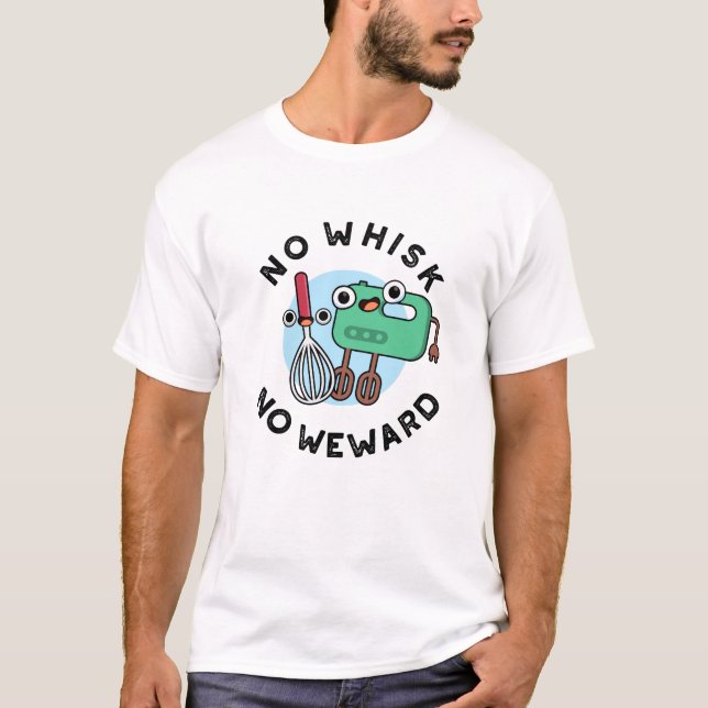 No Whisk No Weward Funny Baking Pun  T-Shirt (Front)