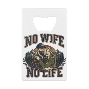 NO WIFE,NO LIFE-With gratitude to my beloved wife- Credit Card Bottle Opener