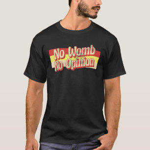 No Womb No Opinion Retro Uterus T-Shirt