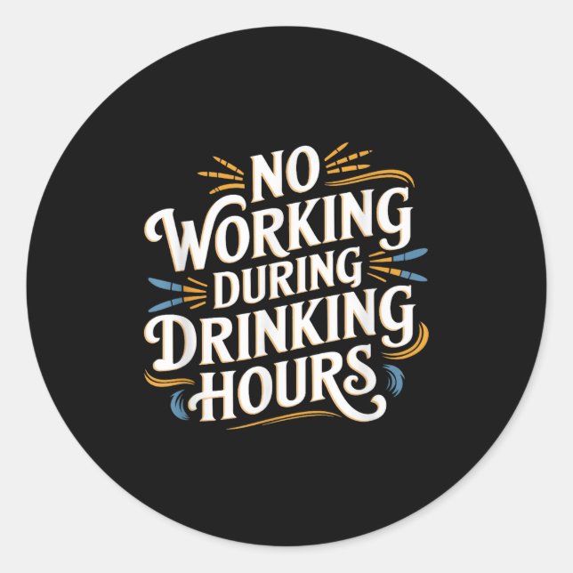 No Working During Drinking Hours Funny Drinking Qu Classic Round Sticker (Front)