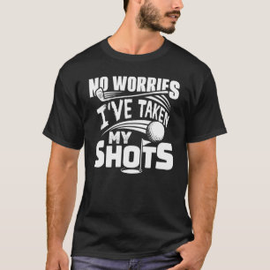 No Worries I've Taken My Shots Golf Player Golfer T-Shirt