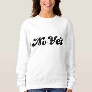 No Yet Sweatshirt