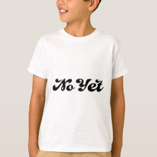 No Yet T-Shirt