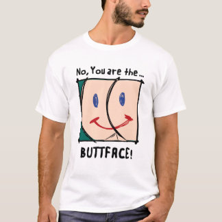 No, You are the BUTTFACE! shirt