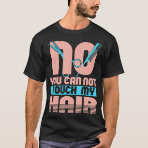 No You Can Not Touch My Hair Makeup Artist Esthe T-Shirt