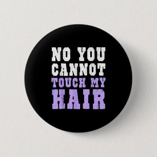 No You Cannot Touch My Hair Funny Humor 2 Inch Round Button