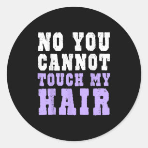 No You Cannot Touch My Hair Funny Humor Classic Round Sticker