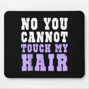 No You Cannot Touch My Hair Funny Humor Mouse Pad