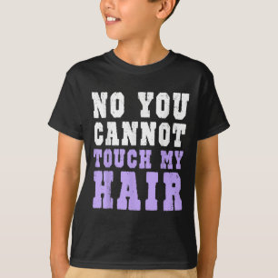 No You Cannot Touch My Hair Funny Humor  T-Shirt